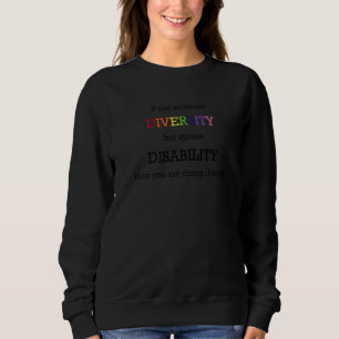 If You Embrace Diversity But Ignore Disability Sweatshirt
