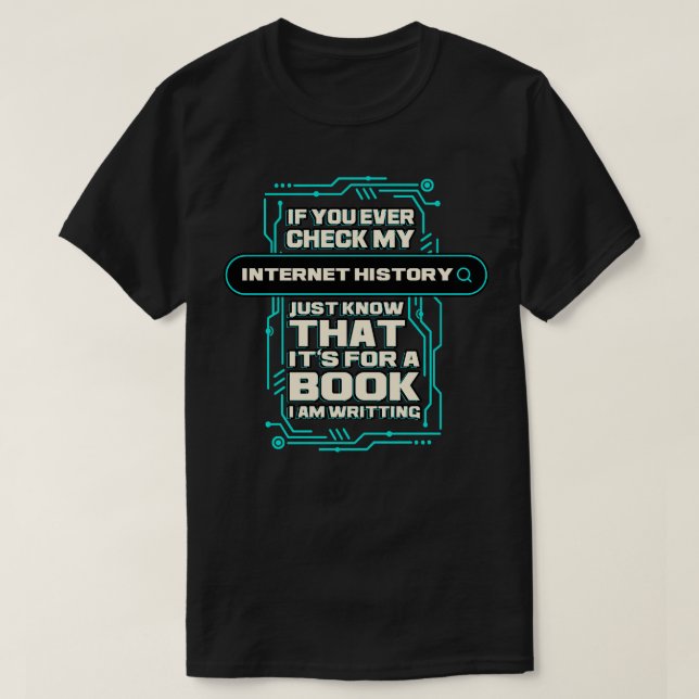 If You Ever Check My Internet History Just Know Th T-Shirt (Design Front)