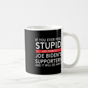 If You Ever Feel Stupid Just Think Of Bidens Suppo Coffee Mug