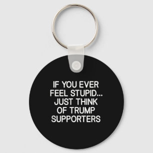If You Ever Feel Stupid Just Think Of Trump Suppor Key Ring