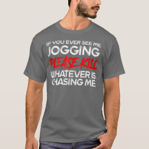 If You Ever See Me Jogging Funny Anti Eercise Funn T-Shirt
