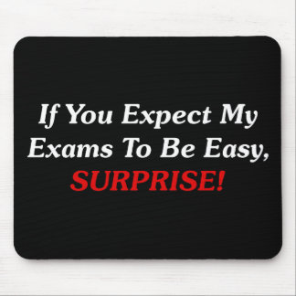 If You Expect My Exams To Be Easy, SURPRISE! Mouse Mat