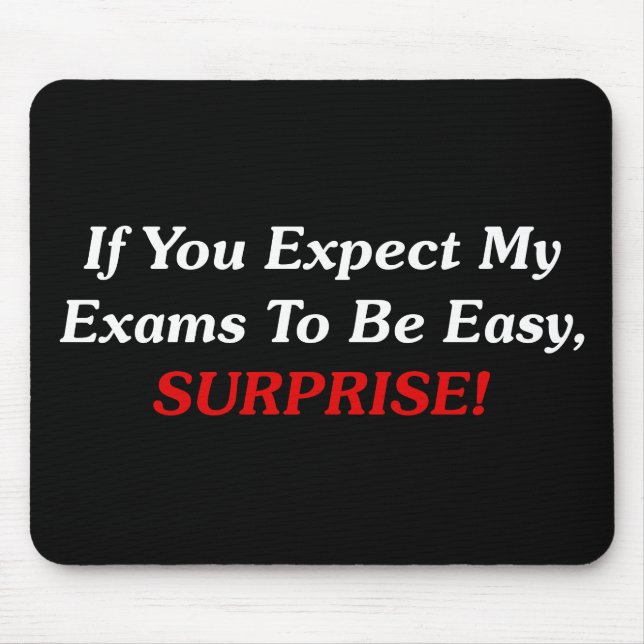 If You Expect My Exams To Be Easy, SURPRISE! Mouse Mat (Front)