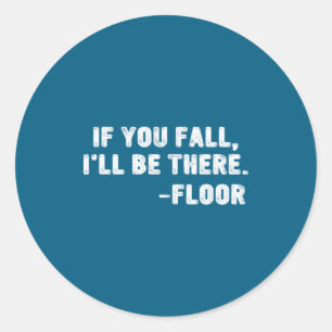 If You Fall I'll Be There Floor Quote Funny Quotat Classic Round Sticker