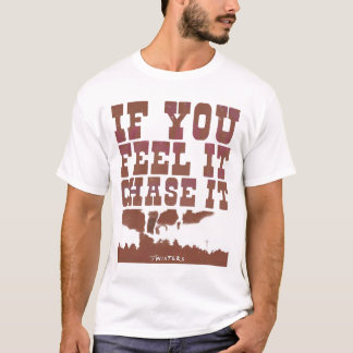 If you feel it chase it Twisters T-Shirt