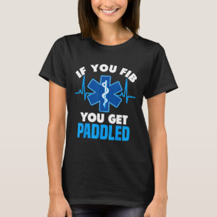 If You Fib You Get Paddled - Funny Paramedic Emt  T-Shirt