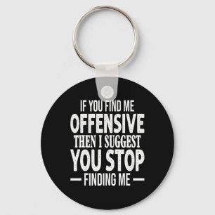 If You Find Me Offensive I Suggest You Stop Findin Key Ring