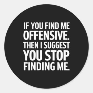 If You Find Me Offensive Stop Finding Me  Classic Round Sticker