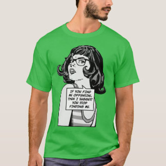 If You Find Me Offensive Then I Suggest You Stop F T-Shirt