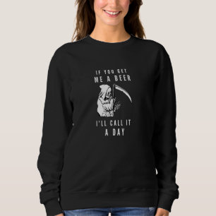 If You Get Me A Beer I Will Call It A Day Grim Rea Sweatshirt