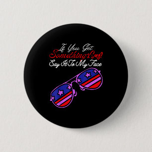 If You Get Soing To Say, Say It 2 My Face Litical 6 Cm Round Badge