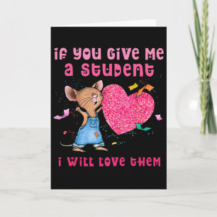 If You Give Me A Student I Will Love Them Valentin Card