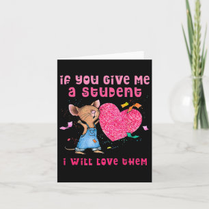 If You Give Me A Student I Will Love Them Valentin Card