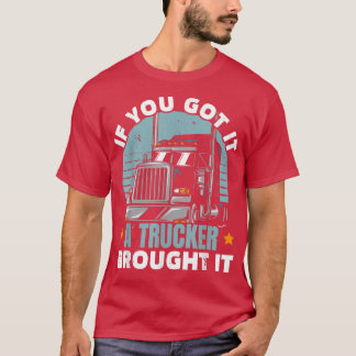 If You Got It A Trucker Brought It Truck Driver Ve T-Shirt