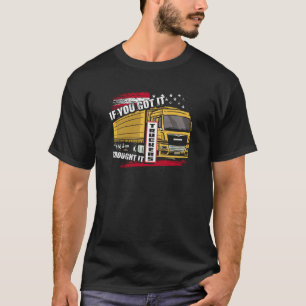 If You Got It Brought It Truckers Highway Truck Dr T-Shirt