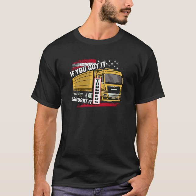If You Got It Brought It Truckers Highway Truck Dr T-Shirt (Front)