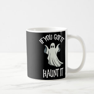 If You Got It Haunt It Halloween Ghost Costume Spo Coffee Mug