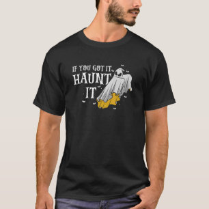 If You Got It Haunt It  Halloween  Present T-Shirt