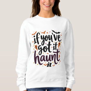 If you got it haunt it sweatshirt