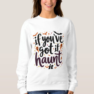 If you got it haunt it sweatshirt