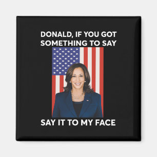 If You Got Something To Say Say It To My Face Harr Magnet