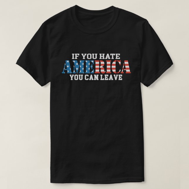 If You Hate America You Can Leave patriotic T-Shirt (Design Front)