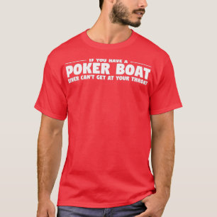 If You Have A Poker Boat River Can't Get At Your T T-Shirt
