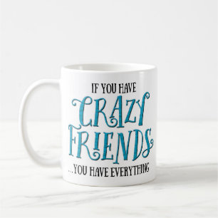 “If You Have Crazy Friends” Funny Coffee Mug