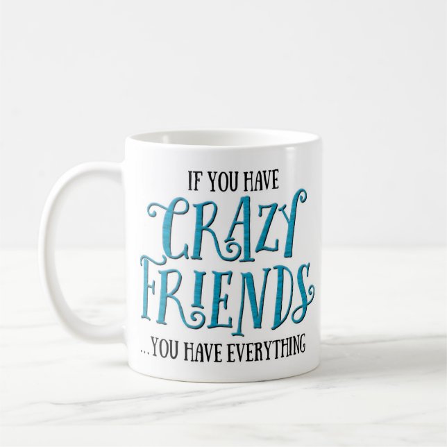 “If You Have Crazy Friends” Funny Coffee Mug (Left)