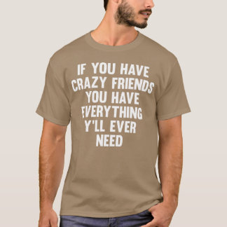 If You Have Crazy Friends Funny Saying Humour frie T-Shirt