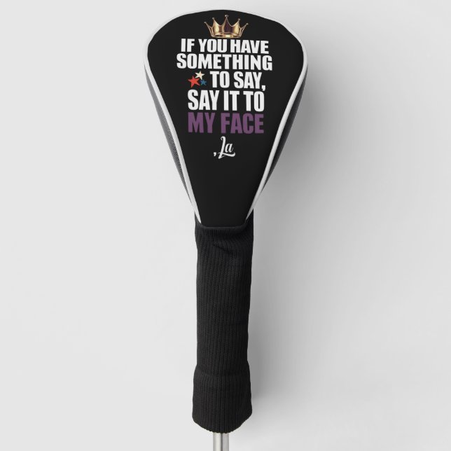 If You Have Something To Say Say It To My Face  Golf Head Cover (Front)