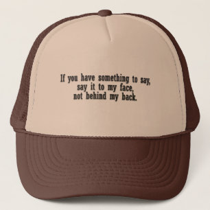 If you have something to say say it to my face not trucker hat