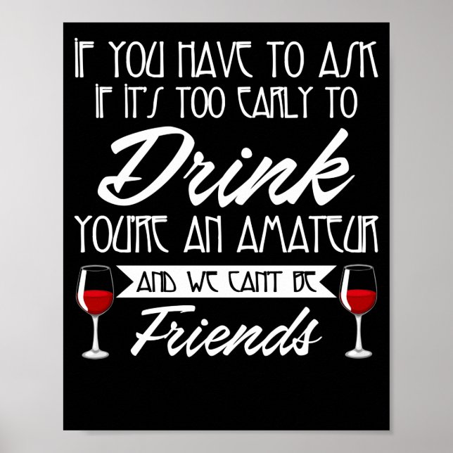If You Have To Ask If It's Too Early To Drink Poster (Front)