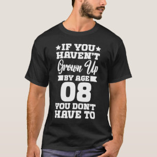If You Haven't Grown up By Age 8 You Don't Have to T-Shirt