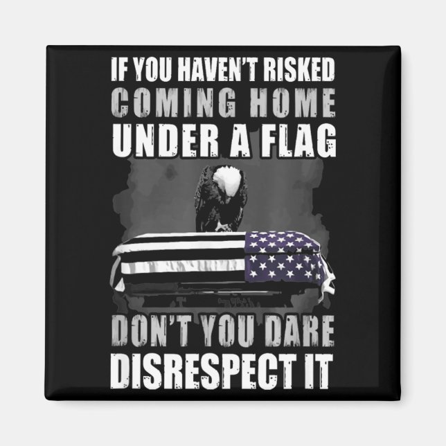If You Haven't Risked Coming Home Under A Flag  Magnet (Front)