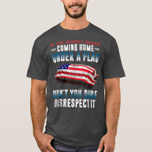 If You Haven't Risked Coming Home Under A Flag T-Shirt