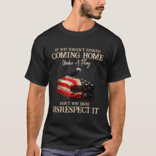 If You Haven'T Risked Coming Home Under A Flag Us  T-Shirt