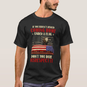If You Haven't Risked Coming Home Under A Flag Vet T-Shirt