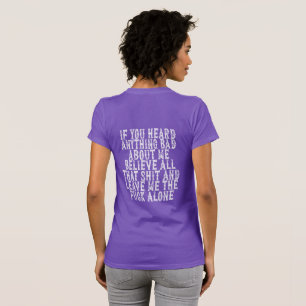 If You Heard Anything Bad About Me Believe All T-S T-Shirt