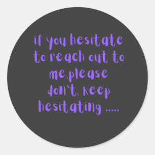 If You Hesitate to Reach Out to Me Funny Sarcastic Classic Round Sticker