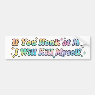 If You Honk At Me I Will Kill My Self Bumper Sticker