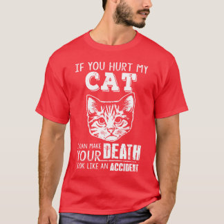 if you hurt my cat I can make your death look like T-Shirt
