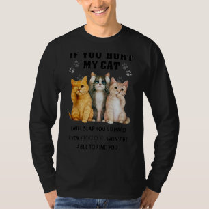 If You Hurt My Cat I Will Slap You Soo Hard Even T-Shirt