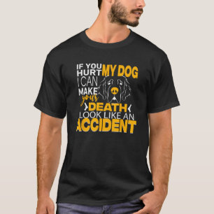 If You Hurt My Dog I Can Make Your Death Look Like T-Shirt