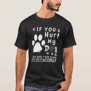 If You Hurt My Dog I Can Make Your Death Look Like T-Shirt
