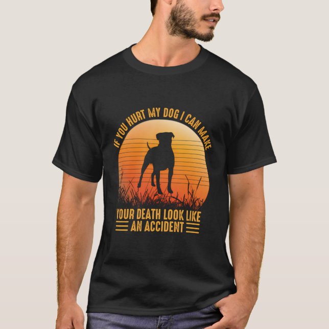 If You Hurt My Dog I Can Make Your Death Look Like T-Shirt (Front)