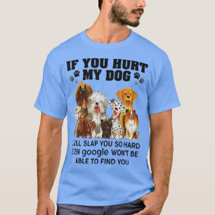 If you hurt my dog I will slap you so hard  T-Shirt