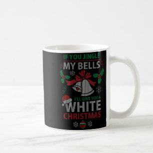 If You Jingle Me Bells White Christmas  Coffee Mug