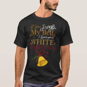 If You Jingle My BELL I ll Give You a White Christ T-Shirt