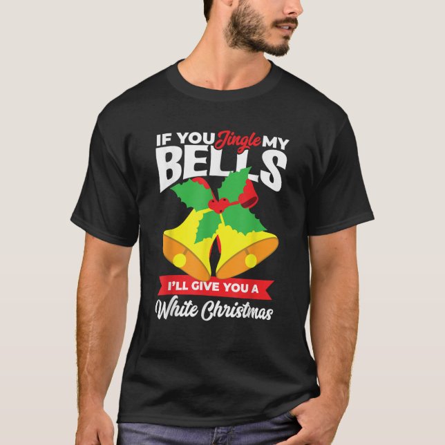 If You Jingle My Bells I ll Give You White Christm T-Shirt (Front)